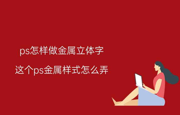 ps怎样做金属立体字 这个ps金属样式怎么弄？